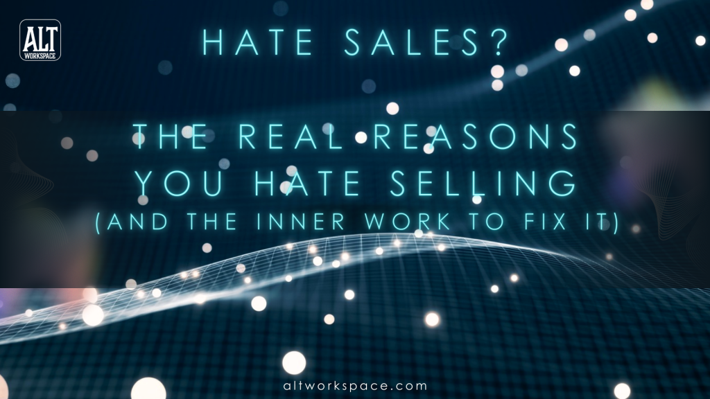 The real reasons you hate sales, and the inner work it takes to fix it. Do the work at ALT workspace.
