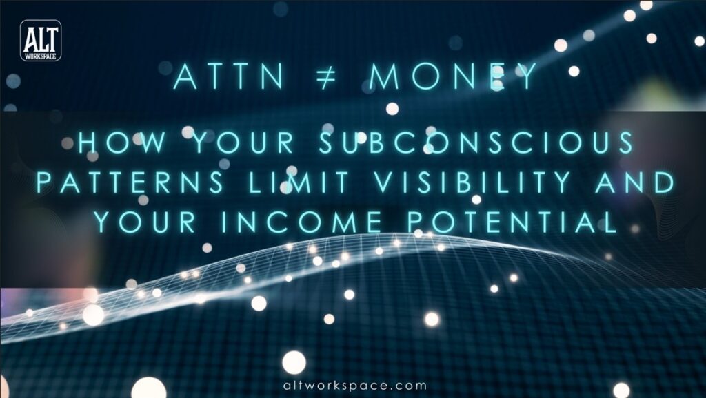 Attention doesn’t = Money: How your subconscious patterns limit visibility and your income potential