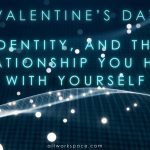 Self-Love comes first on Valentine’s Day. Identity, and the Relationship You Have With Yourself _ALT workspace
