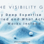 The Visibility Gap: Why Deep Expertise Gets Buried and What Actually Works - visibility for business owners
